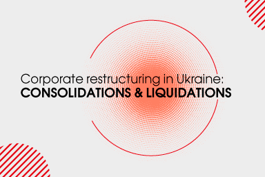 Corporate restructuring in Ukraine: consolidations and liquidations